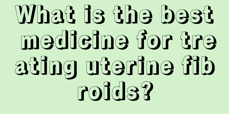 What is the best medicine for treating uterine fibroids?