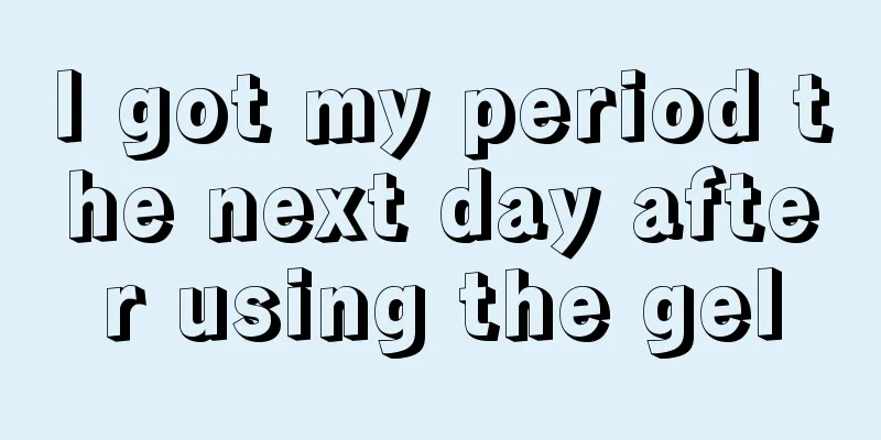 I got my period the next day after using the gel