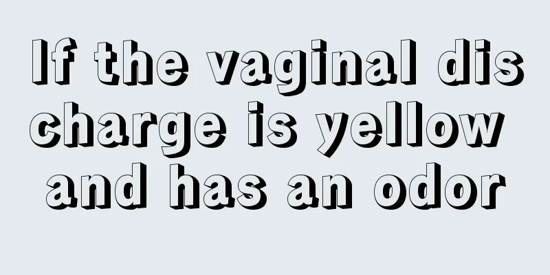 If the vaginal discharge is yellow and has an odor