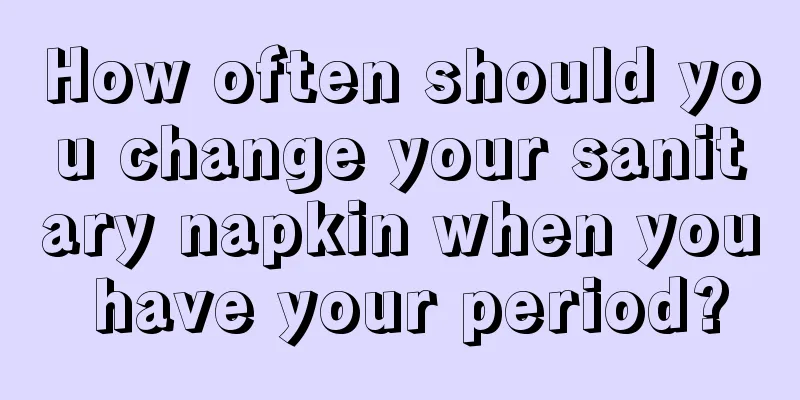 How often should you change your sanitary napkin when you have your period?