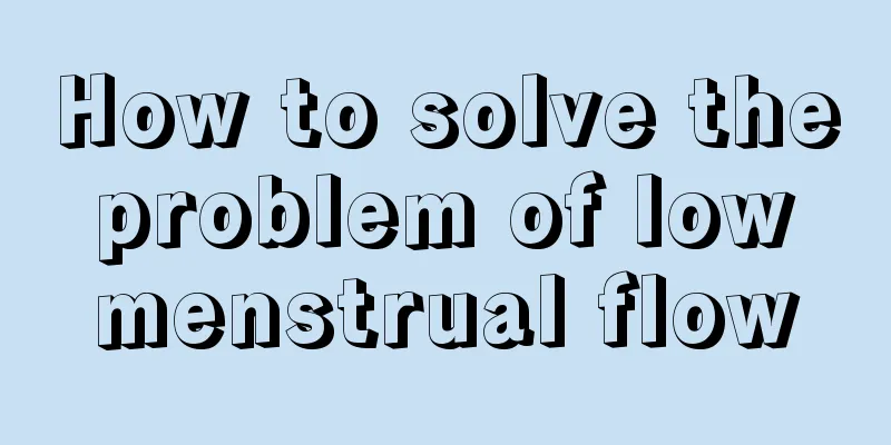 How to solve the problem of low menstrual flow