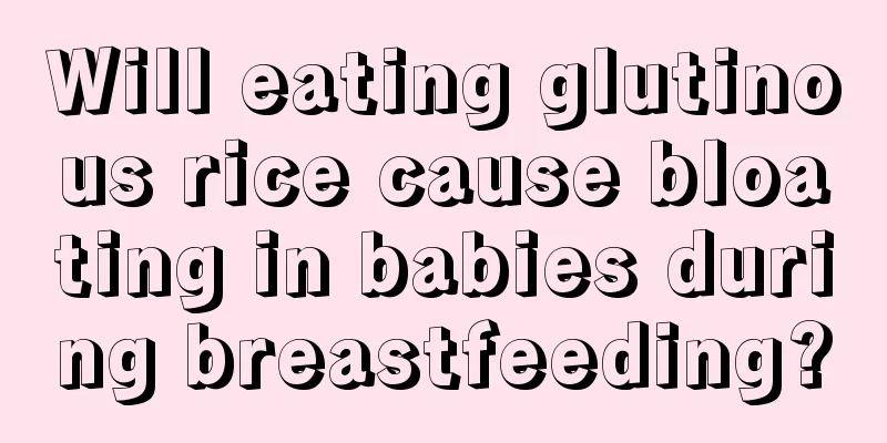 Will eating glutinous rice cause bloating in babies during breastfeeding?