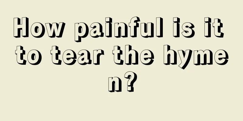 How painful is it to tear the hymen?