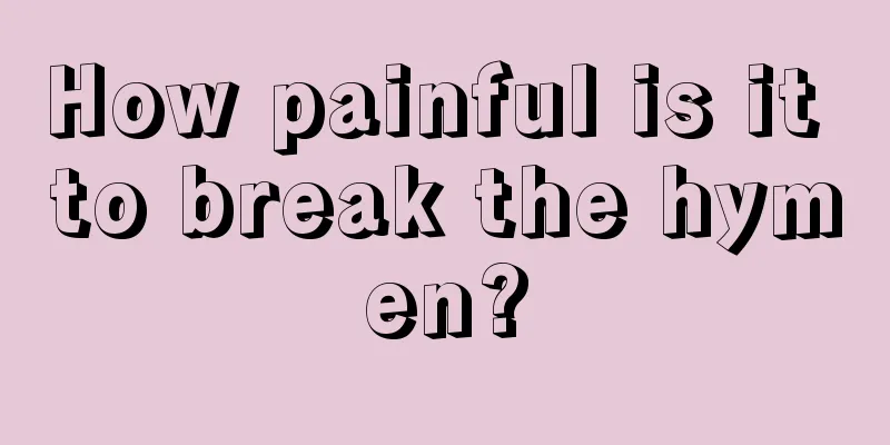 How painful is it to break the hymen?