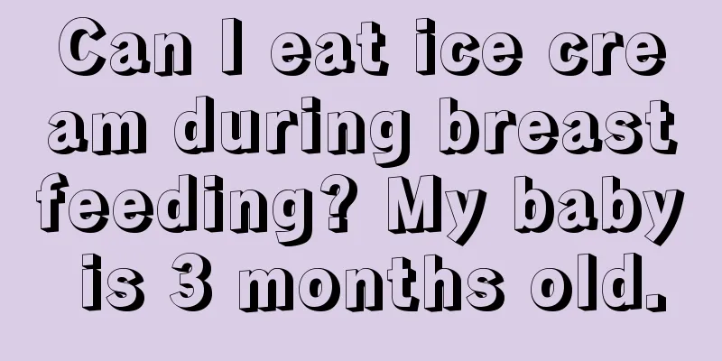 Can I eat ice cream during breastfeeding? My baby is 3 months old.