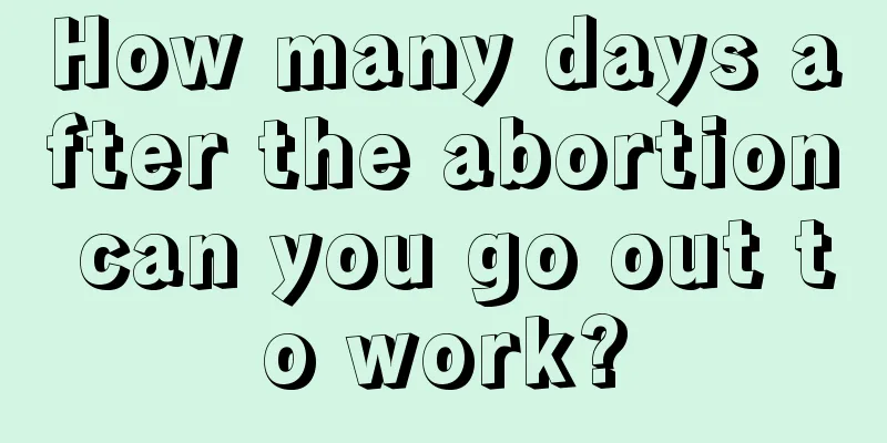 How many days after the abortion can you go out to work?