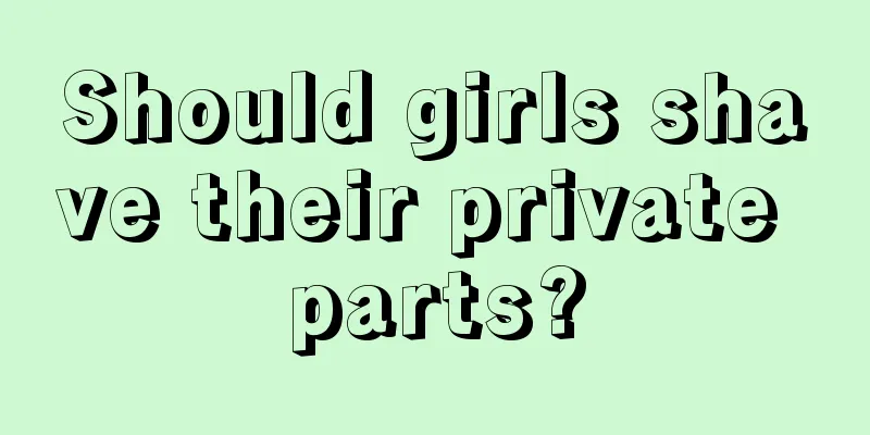 Should girls shave their private parts?