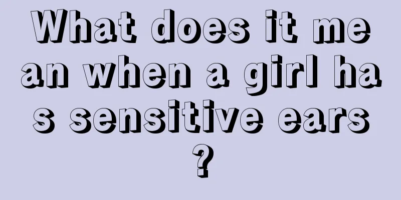 What does it mean when a girl has sensitive ears?