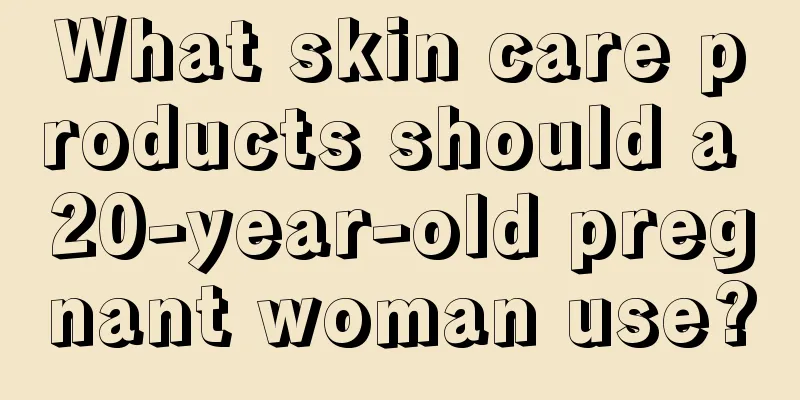 What skin care products should a 20-year-old pregnant woman use?