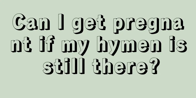 Can I get pregnant if my hymen is still there?