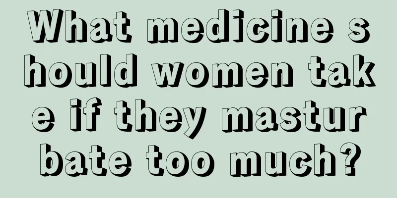 What medicine should women take if they masturbate too much?