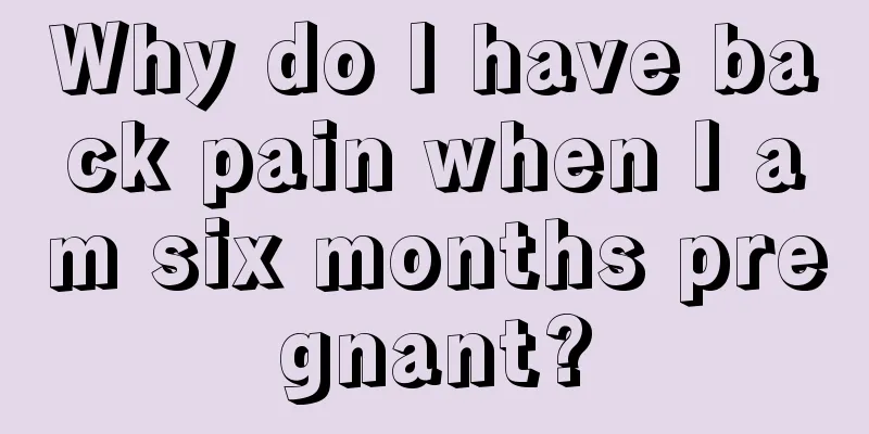 Why do I have back pain when I am six months pregnant?