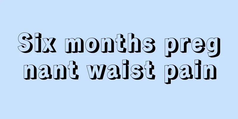 Six months pregnant waist pain