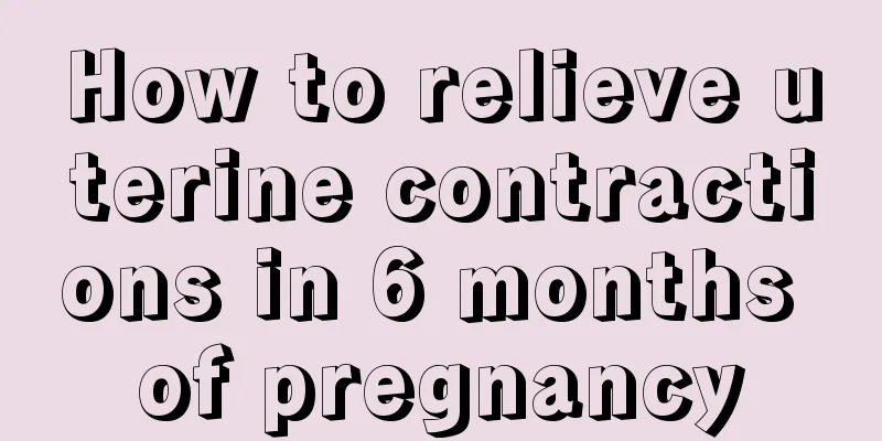 How to relieve uterine contractions in 6 months of pregnancy