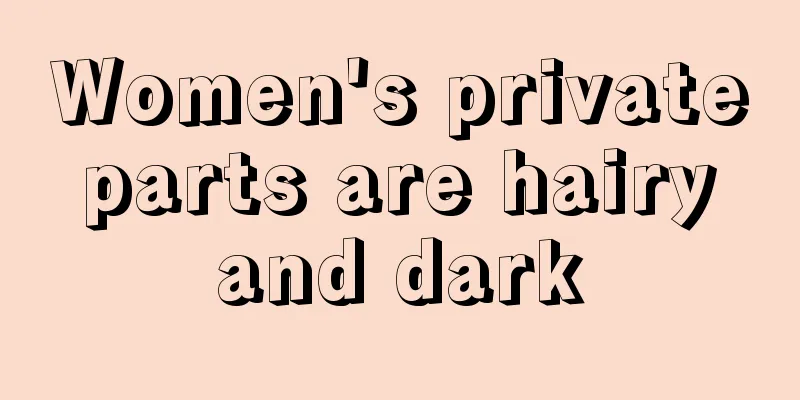 Women's private parts are hairy and dark