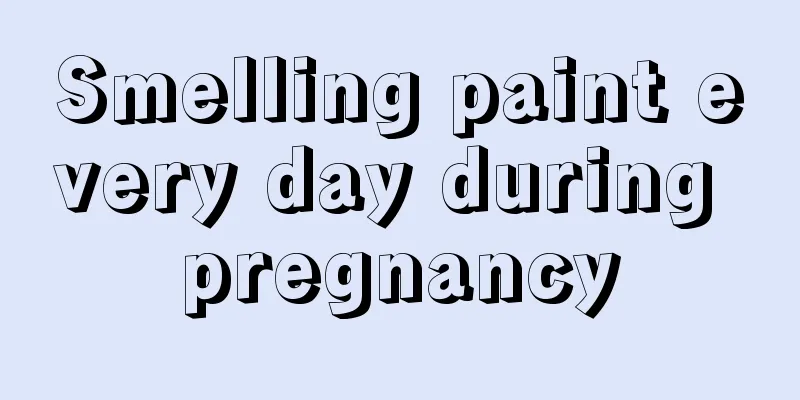 Smelling paint every day during pregnancy