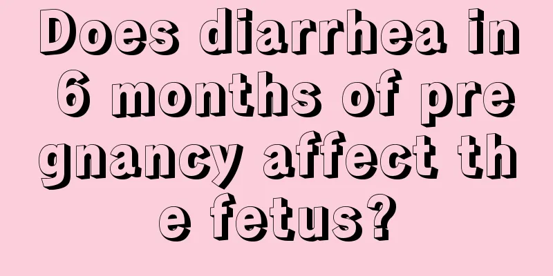 Does diarrhea in 6 months of pregnancy affect the fetus?