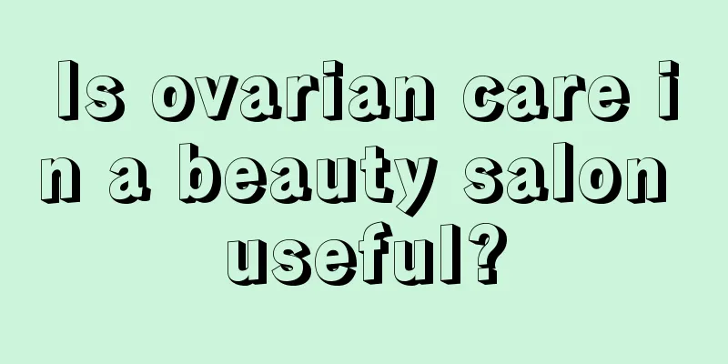 Is ovarian care in a beauty salon useful?