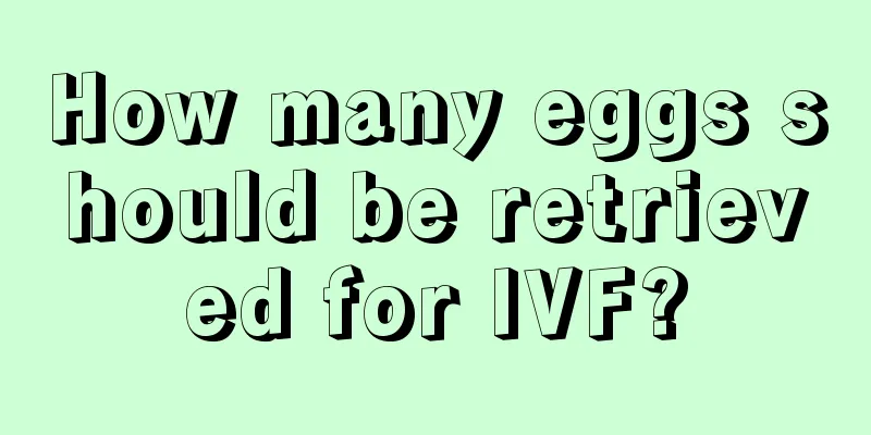 How many eggs should be retrieved for IVF?