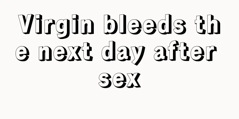 Virgin bleeds the next day after sex