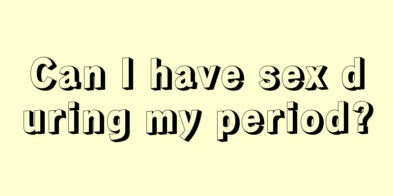 Can I have sex during my period?