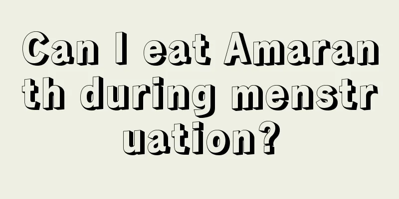 Can I eat Amaranth during menstruation?