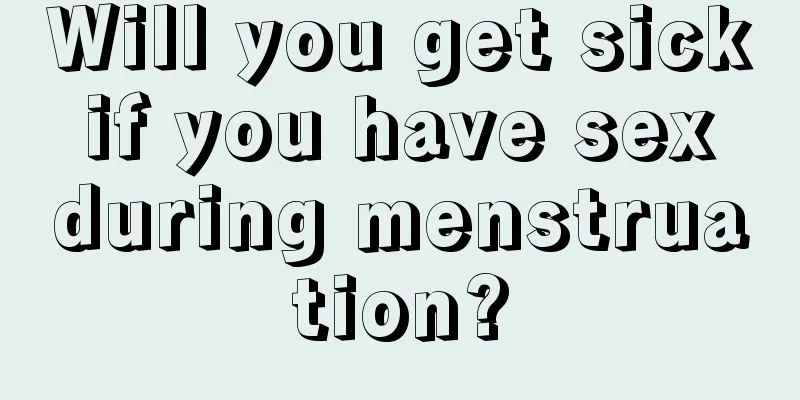 Will you get sick if you have sex during menstruation?