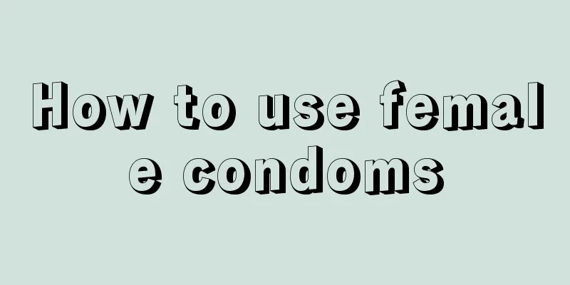 How to use female condoms