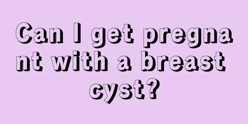 Can I get pregnant with a breast cyst?