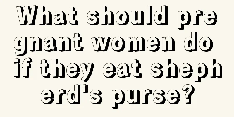 What should pregnant women do if they eat shepherd's purse?