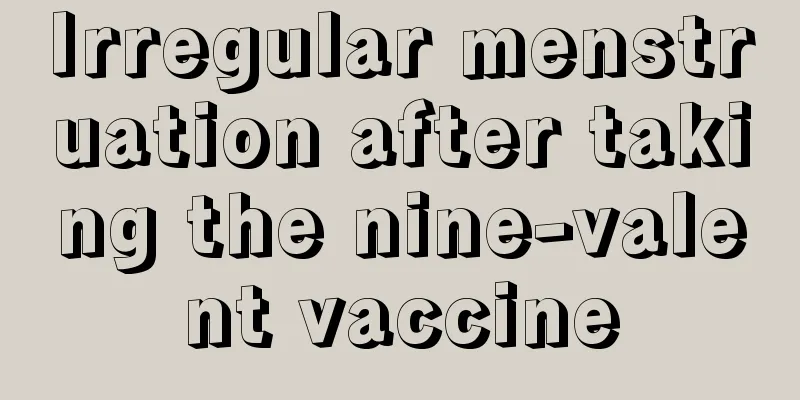 Irregular menstruation after taking the nine-valent vaccine