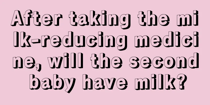 After taking the milk-reducing medicine, will the second baby have milk?