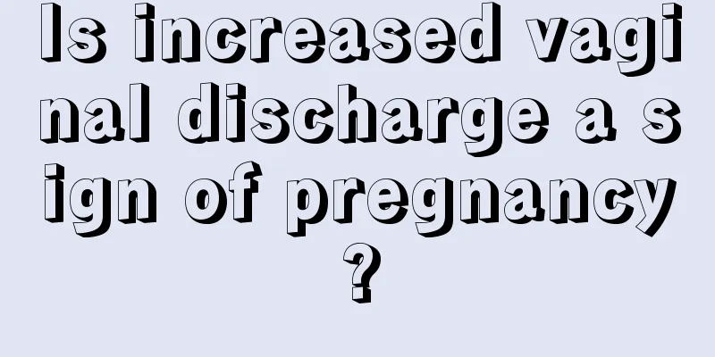 Is increased vaginal discharge a sign of pregnancy?