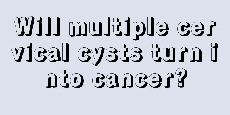 Will multiple cervical cysts turn into cancer?