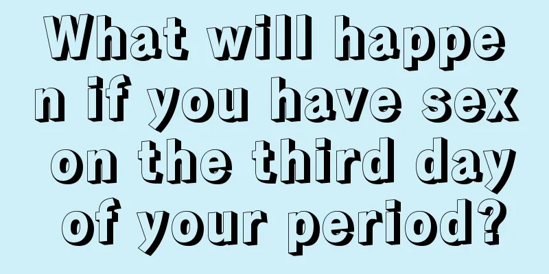 What will happen if you have sex on the third day of your period?