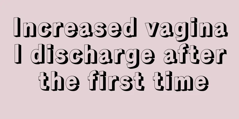 Increased vaginal discharge after the first time