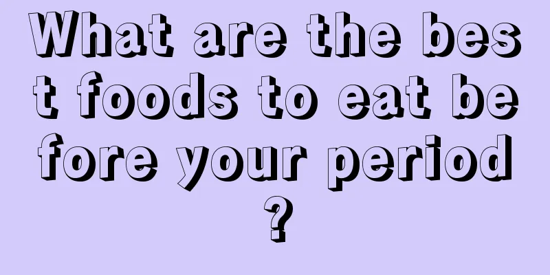 What are the best foods to eat before your period?