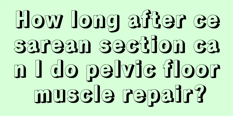 How long after cesarean section can I do pelvic floor muscle repair?