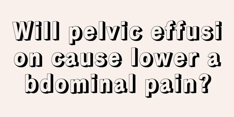 Will pelvic effusion cause lower abdominal pain?