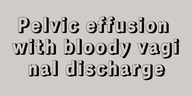 Pelvic effusion with bloody vaginal discharge