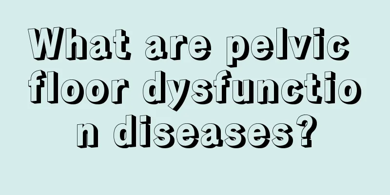 What are pelvic floor dysfunction diseases?