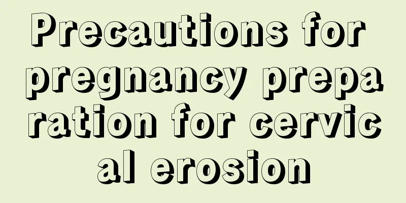 Precautions for pregnancy preparation for cervical erosion