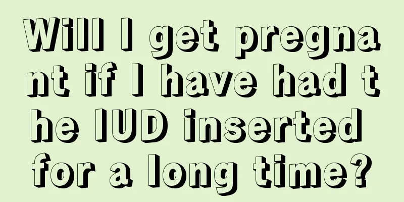 Will I get pregnant if I have had the IUD inserted for a long time?