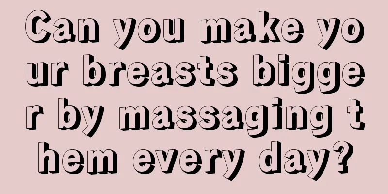 Can you make your breasts bigger by massaging them every day?