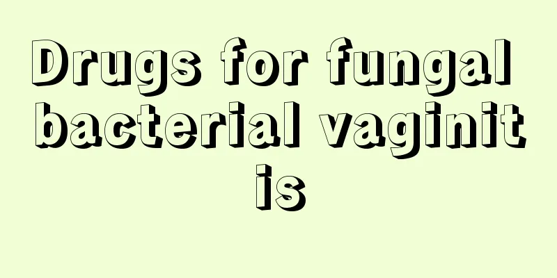 Drugs for fungal bacterial vaginitis