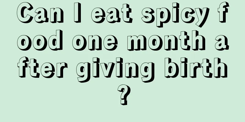 Can I eat spicy food one month after giving birth?