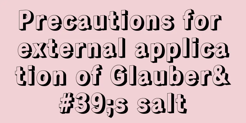 Precautions for external application of Glauber's salt