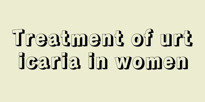 Treatment of urticaria in women