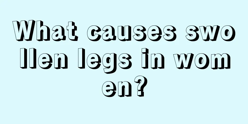 What causes swollen legs in women?