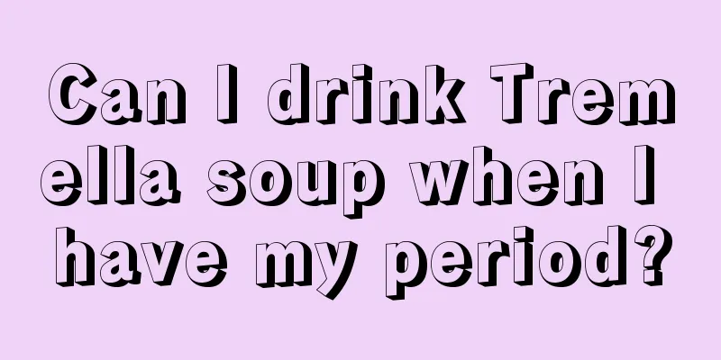 Can I drink Tremella soup when I have my period?